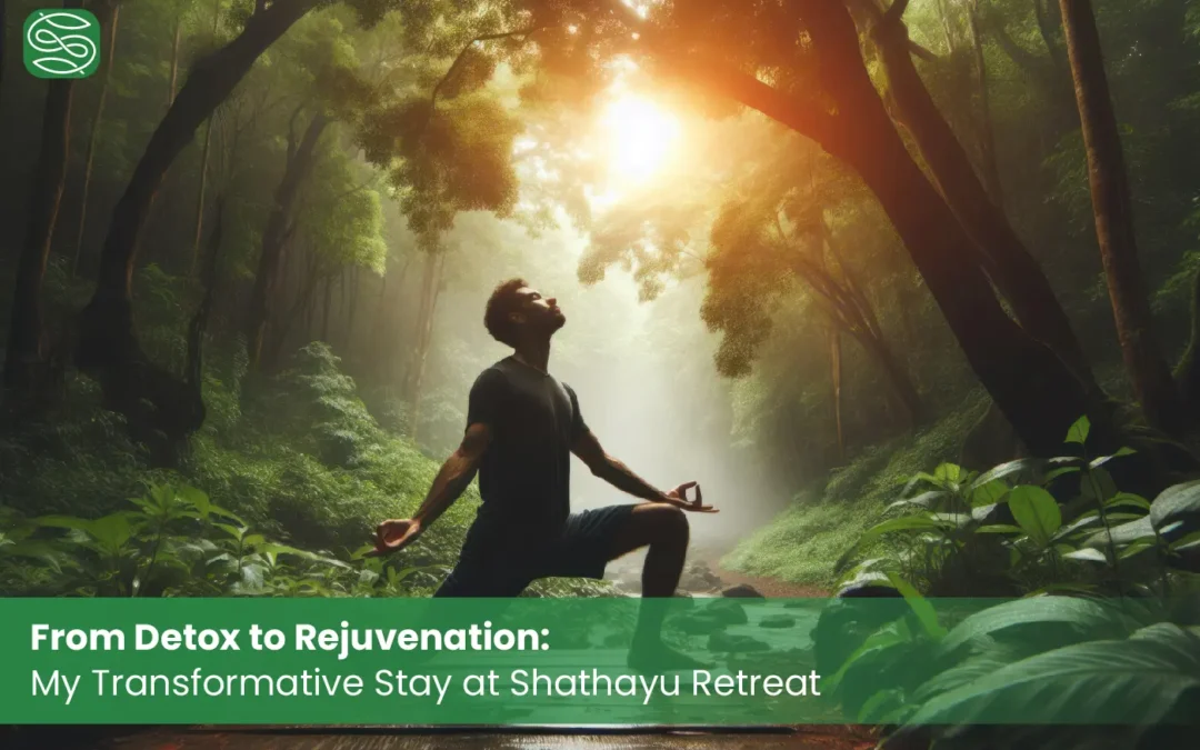 From Detox to Rejuvenation: My Transformative Stay at Shathayu Retreat