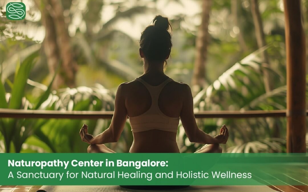 Naturopathy Centre in Bangalore: A Sanctuary for Natural Healing and Holistic Wellness
